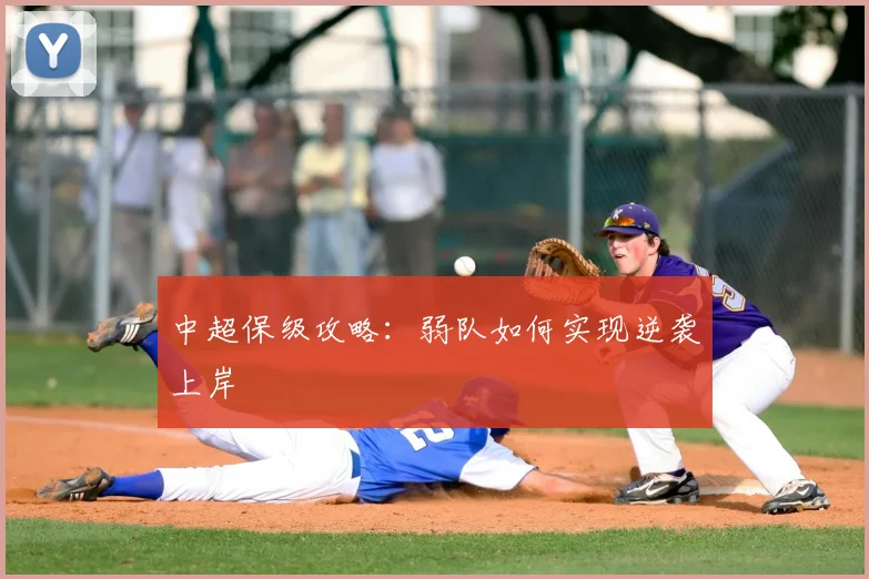 中超保级攻略：弱队如何实现逆袭上岸